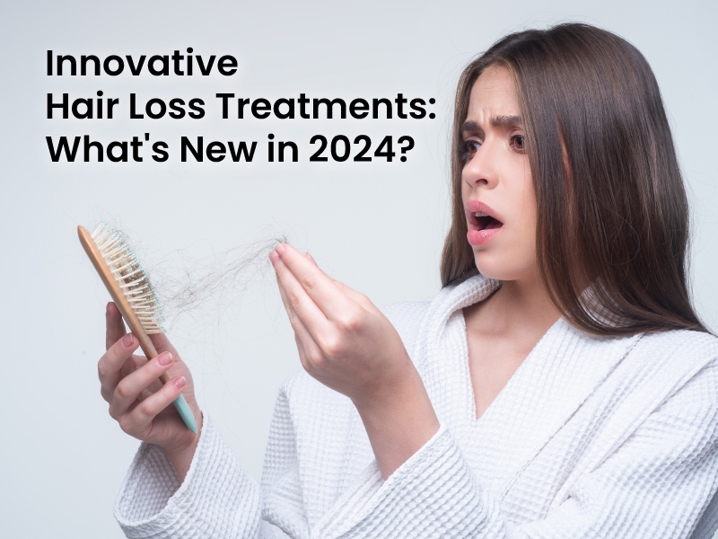 Innovative Hair Loss Treatments: What’s New in 2024?
