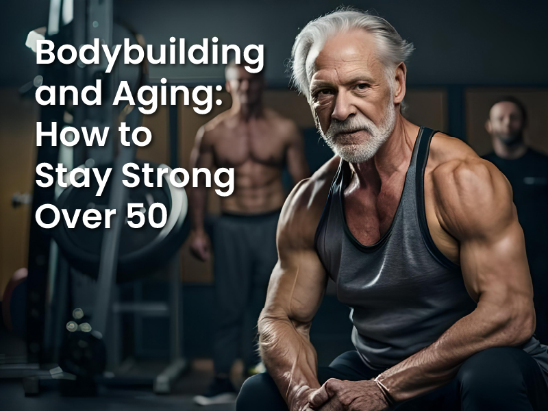 Bodybuilding and Aging: How to Stay Strong Over 50