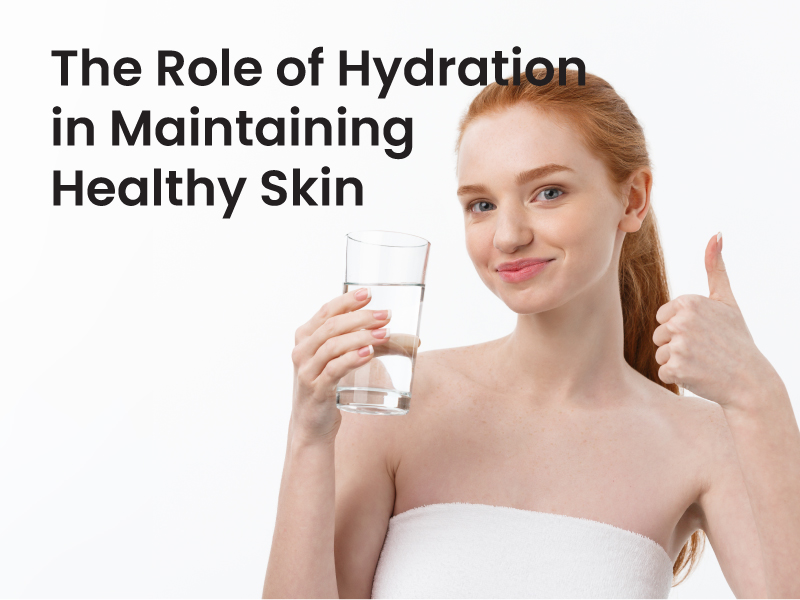 The Role of Hydration in Maintaining Healthy Skin