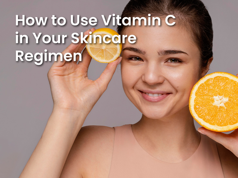 How to Use Vitamin C in Your Skincare Regimen