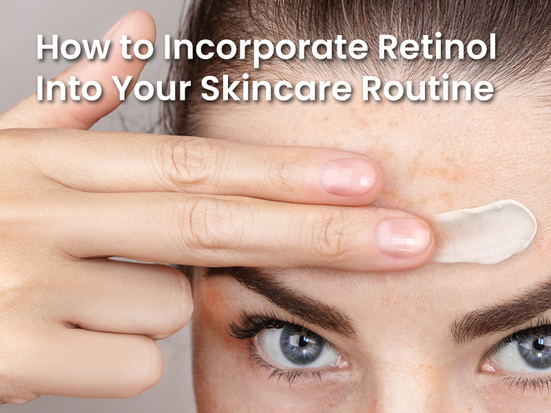 How to Incorporate Retinol Into Your Skincare Routine