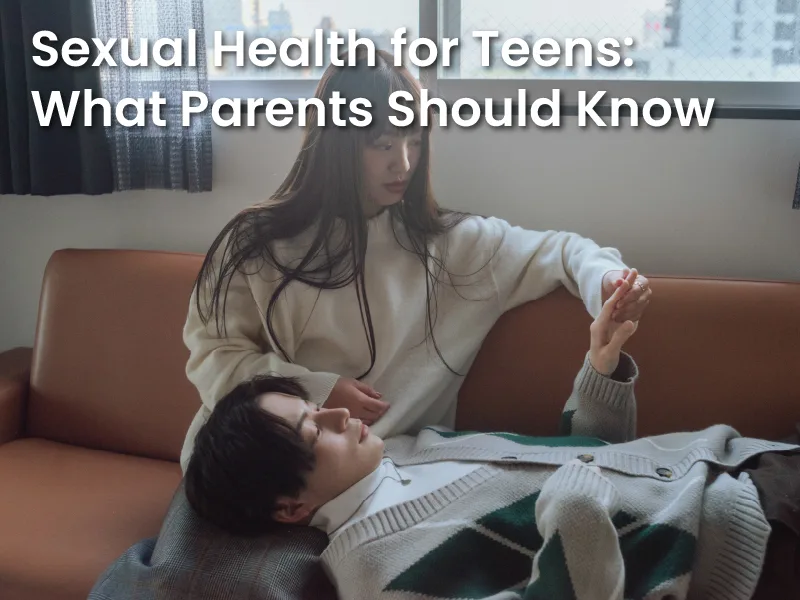 Sexual Health for Teens: What Parents Should Know