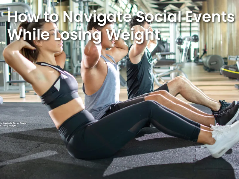 How to Navigate Social Events While Losing Weight