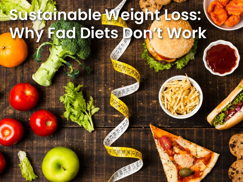 Sustainable Weight Loss: Why Fad Diets Don’t Work