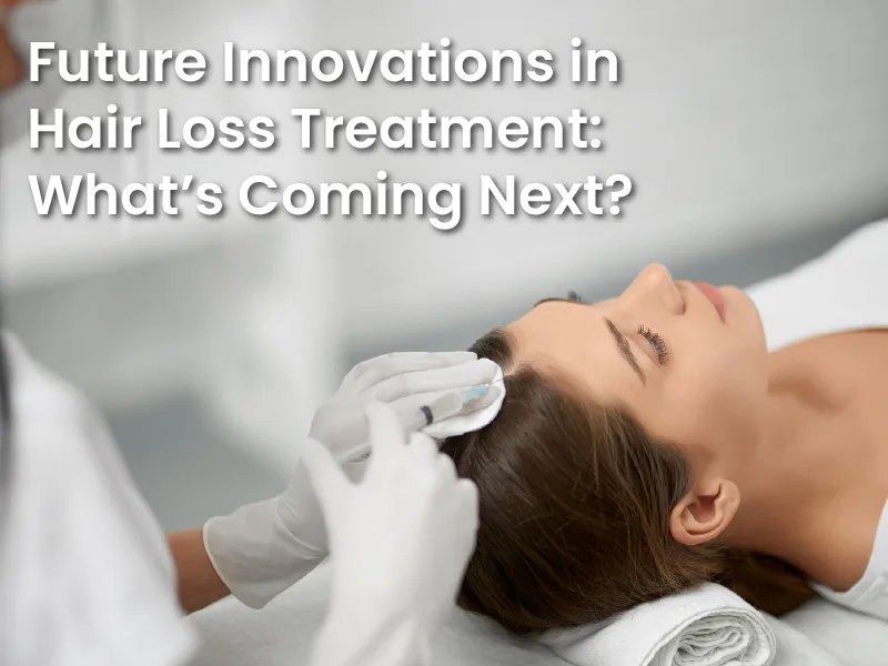 Future Innovations in Hair Loss Treatment: What’s Coming Next?
