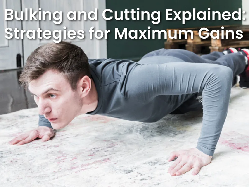 Bulking and Cutting Explained: Strategies for Maximum Gains