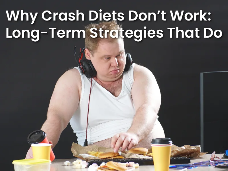 Why Crash Diets Don’t Work: Long-Term Strategies That Do