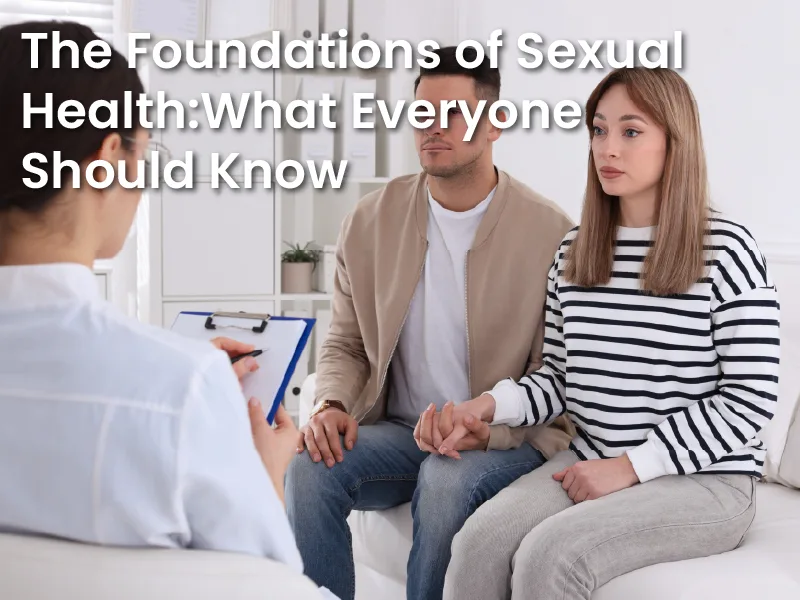 The Foundations of Sexual Health: What Everyone Should Know