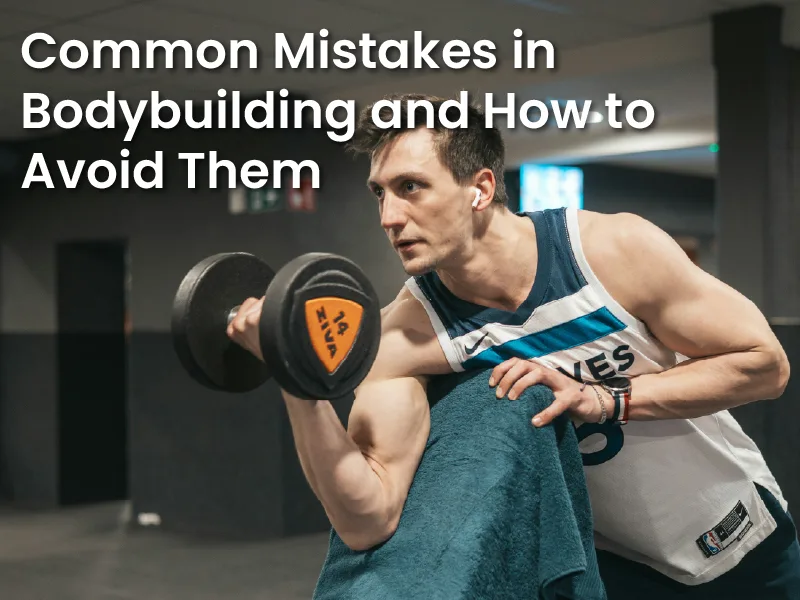 Common Mistakes in Bodybuilding and How to Avoid Them