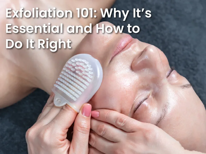 Exfoliation 101: Why It’s Essential and How to Do It Right
