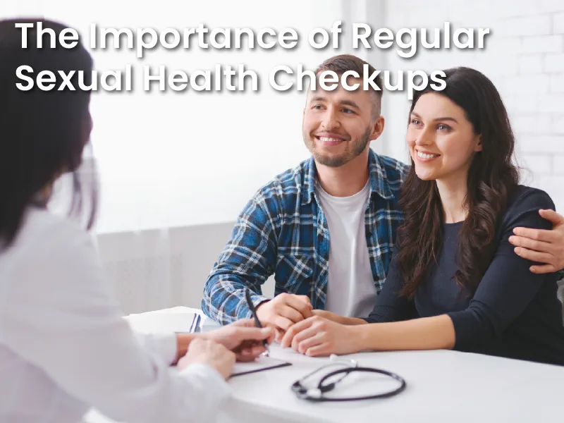 The Importance of Regular Sexual Health Checkups