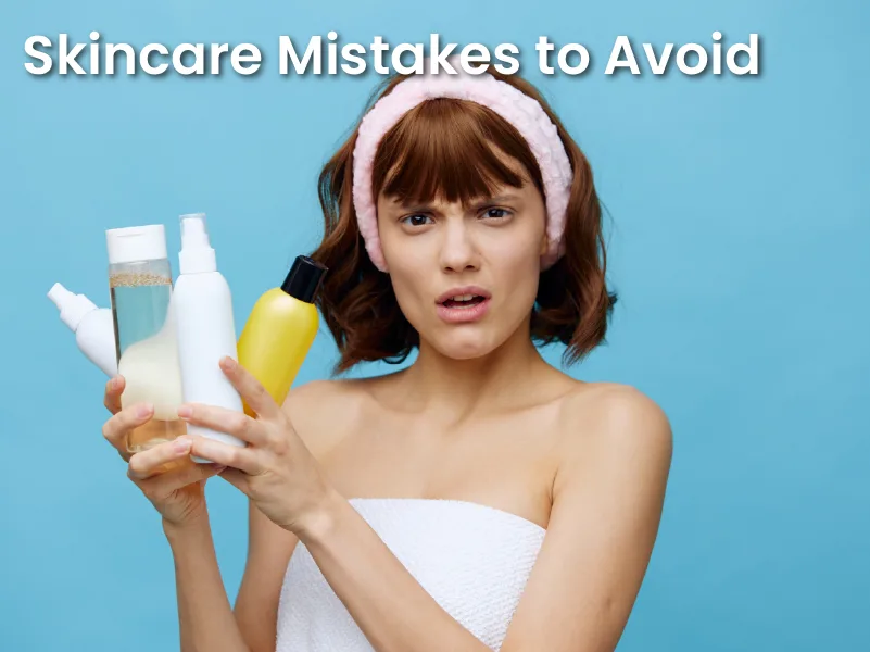 Skincare Mistakes to Avoid